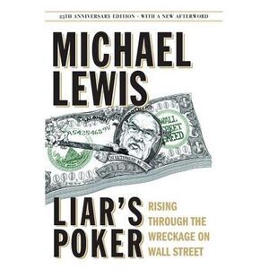 Liar's Poker: Rising Through the Wreckage on Wall Street -- Michael Lewis